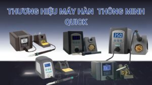 TOP 7 Máy Hàn Thông Minh Tốt Nhất Của Thương Hiệu Quick 1 Thương hiệu máy hàn thông minh Quick