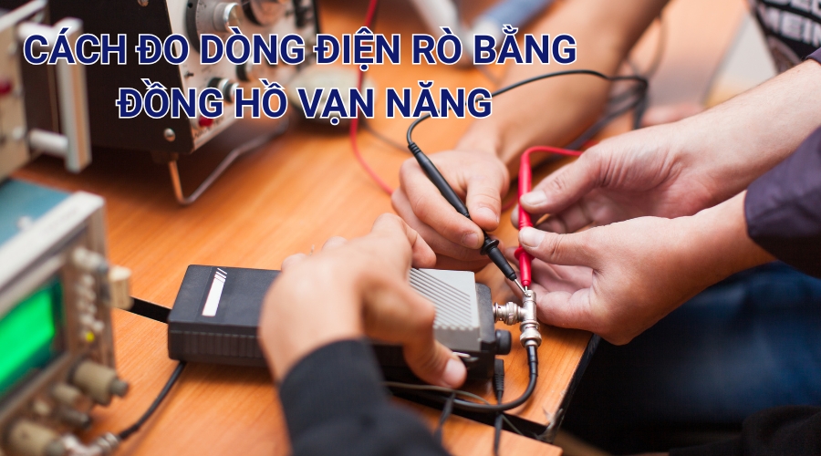 Cách Đo Dòng Điện Rò Bằng Đồng Hồ Vạn Năng Chuẩn Kỹ Thuật, An Toàn 11 Cách đo dòng điện rò bằng đồng hồ vạn năng chi tiết