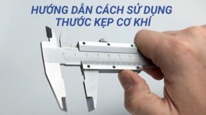 Cách Sử Dụng Thước Kẹp Cơ Khí Chuẩn Nhất Cho Người Mới 1 Cách sử dụng thước kẹp cơ khí
