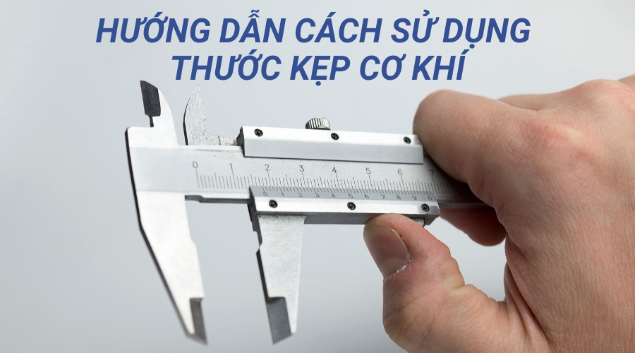 Cách sử dụng thước kẹp cơ khí